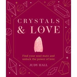 Crystals & Love: Find You Soul Mate and Unlock the Power of Love -- Judy Hall